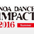 NOA DANCE IMPACT 2016 Summerご来場誠にありがとうございました！
